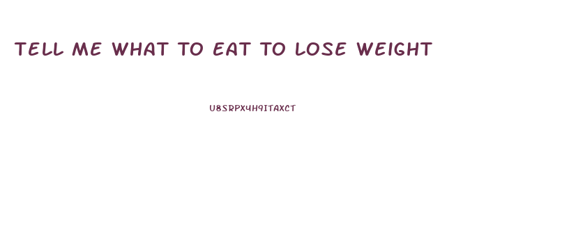 Tell Me What To Eat To Lose Weight