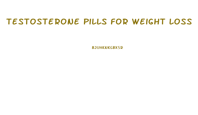 Testosterone Pills For Weight Loss