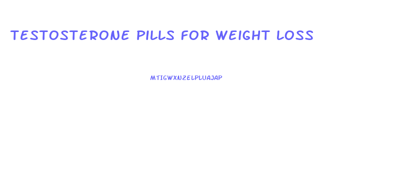 Testosterone Pills For Weight Loss