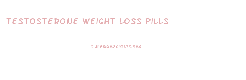 Testosterone Weight Loss Pills