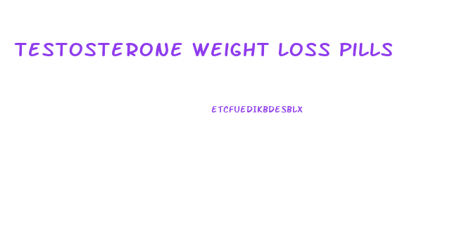 Testosterone Weight Loss Pills