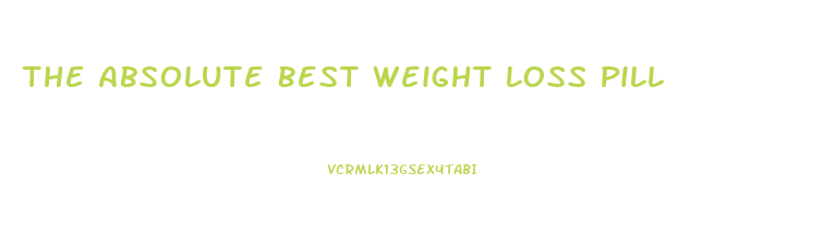 The Absolute Best Weight Loss Pill