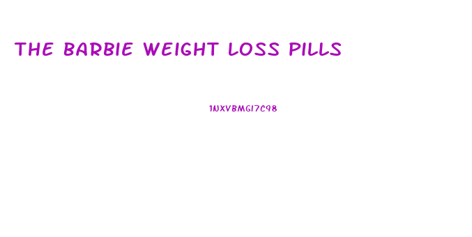 The Barbie Weight Loss Pills