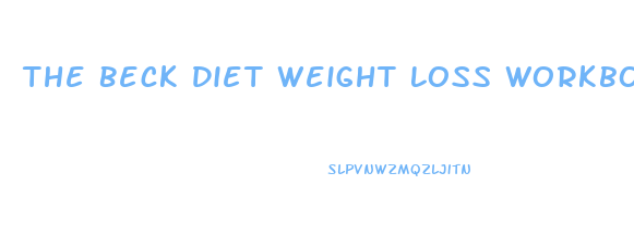 The Beck Diet Weight Loss Workbook