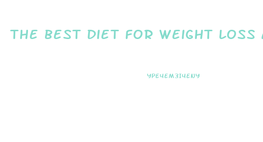 The Best Diet For Weight Loss And Health