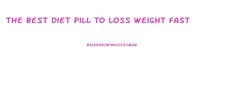 The Best Diet Pill To Loss Weight Fast