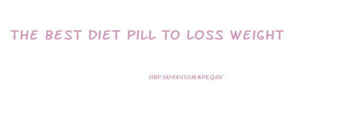 The Best Diet Pill To Loss Weight