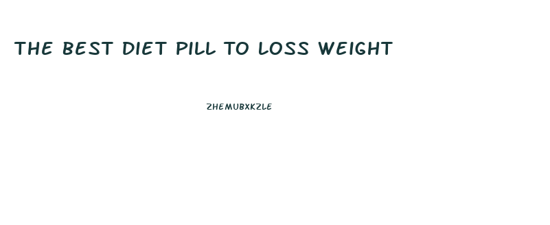 The Best Diet Pill To Loss Weight
