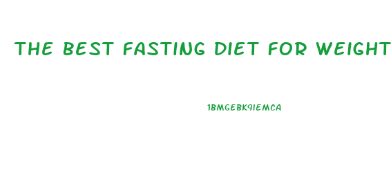 The Best Fasting Diet For Weight Loss