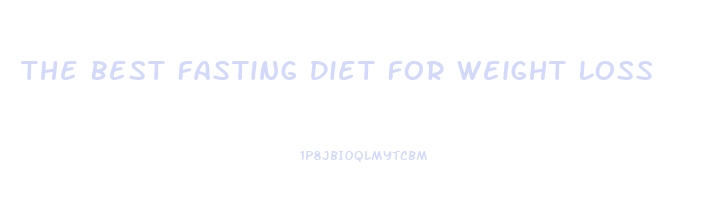 The Best Fasting Diet For Weight Loss