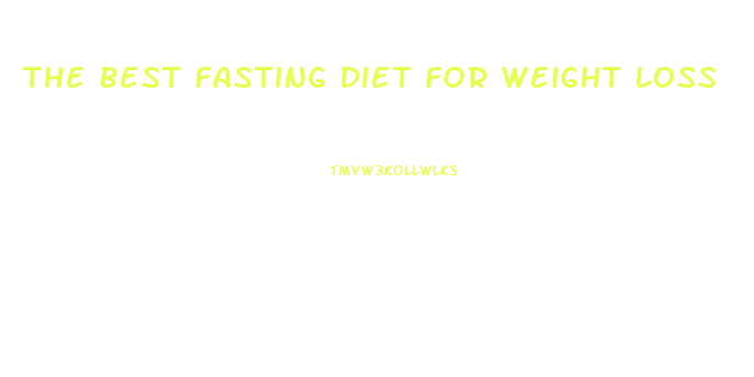 The Best Fasting Diet For Weight Loss