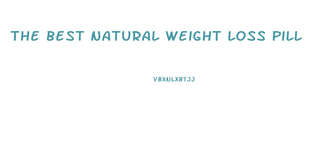 The Best Natural Weight Loss Pill