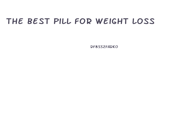The Best Pill For Weight Loss