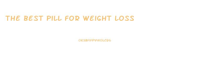 The Best Pill For Weight Loss