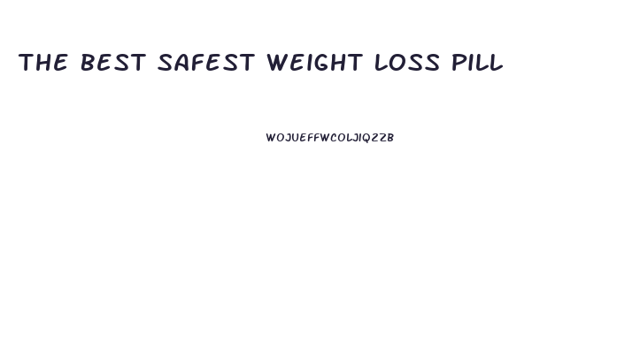 The Best Safest Weight Loss Pill