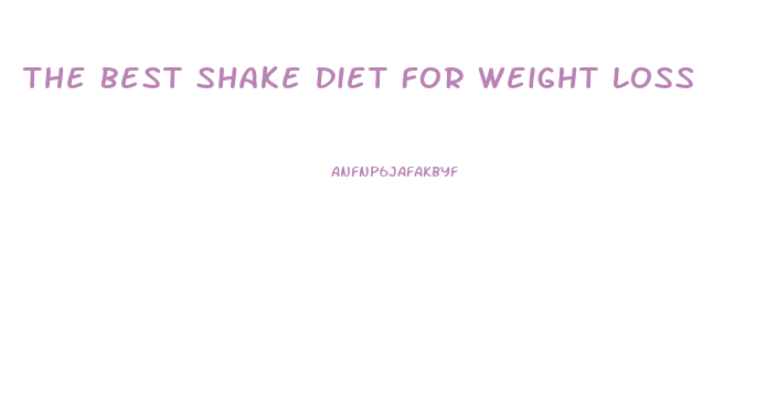 The Best Shake Diet For Weight Loss