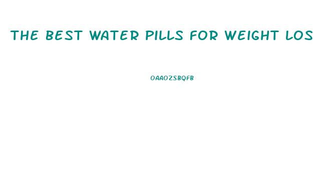 The Best Water Pills For Weight Loss