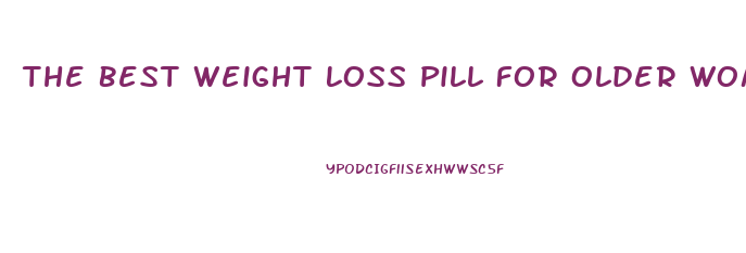 The Best Weight Loss Pill For Older Woman