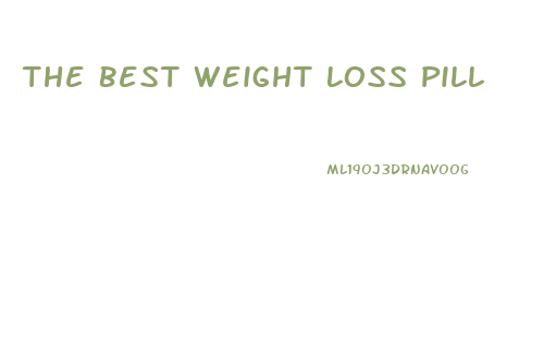 The Best Weight Loss Pill