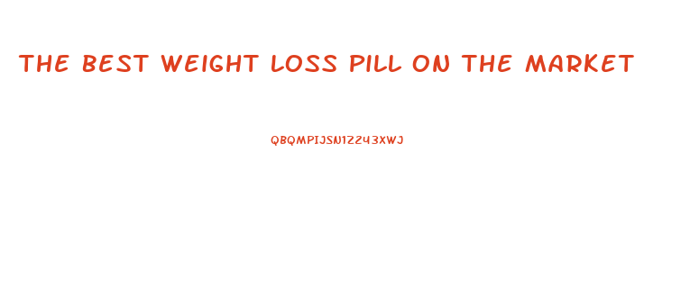 The Best Weight Loss Pill On The Market