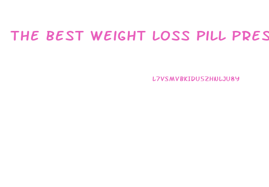 The Best Weight Loss Pill Prescription