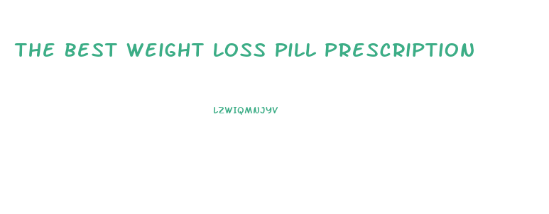 The Best Weight Loss Pill Prescription