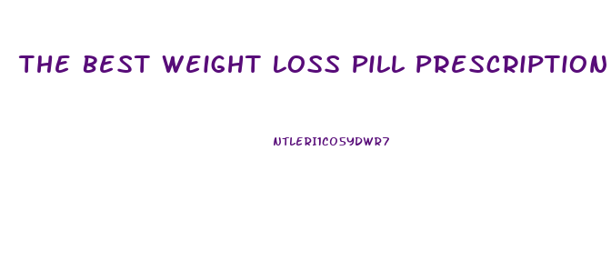 The Best Weight Loss Pill Prescription