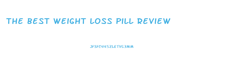 The Best Weight Loss Pill Review