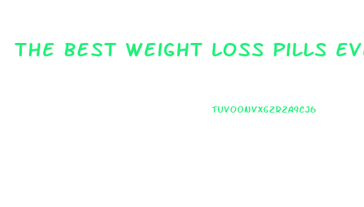 The Best Weight Loss Pills Ever