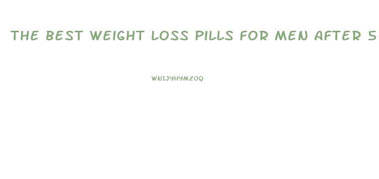 The Best Weight Loss Pills For Men After 50