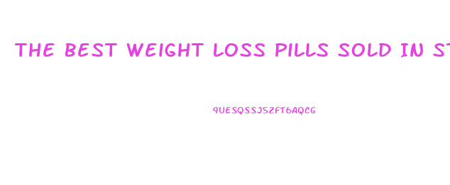 The Best Weight Loss Pills Sold In Stores