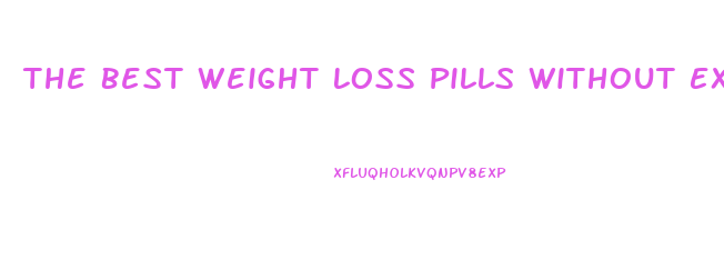 The Best Weight Loss Pills Without Exercise