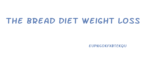 The Bread Diet Weight Loss