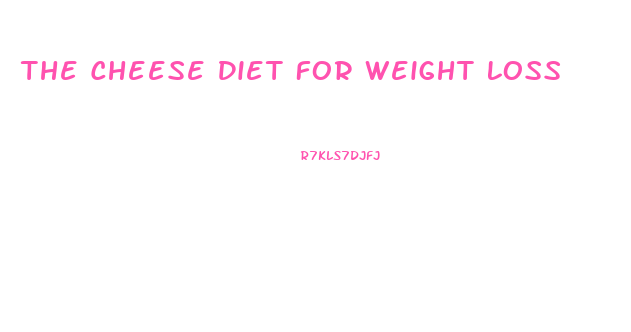 The Cheese Diet For Weight Loss