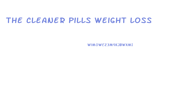 The Cleaner Pills Weight Loss