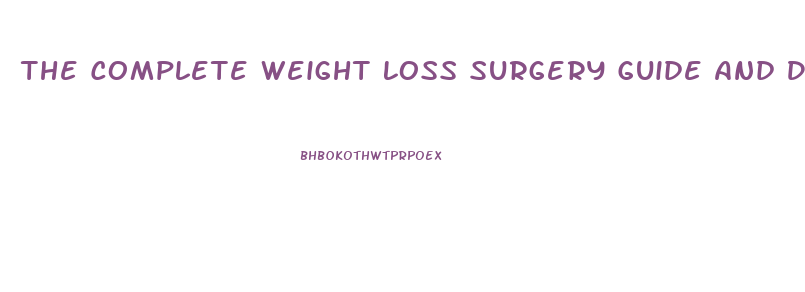 The Complete Weight Loss Surgery Guide And Diet Program