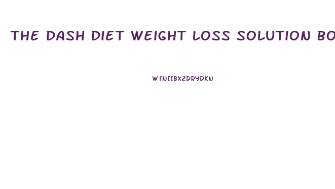 The Dash Diet Weight Loss Solution Book
