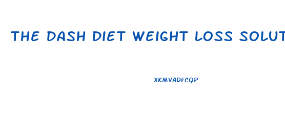 The Dash Diet Weight Loss Solution