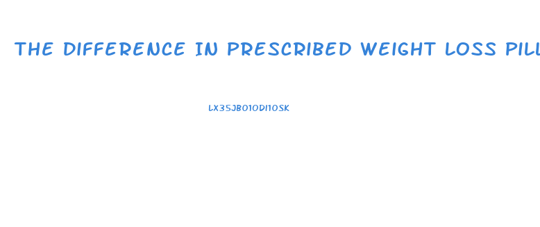 The Difference In Prescribed Weight Loss Pills