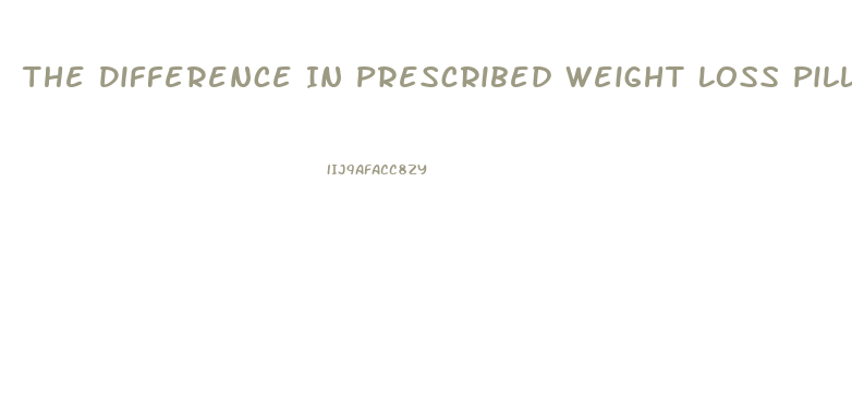 The Difference In Prescribed Weight Loss Pills