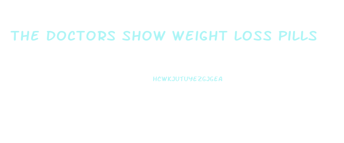 The Doctors Show Weight Loss Pills