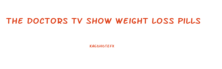 The Doctors Tv Show Weight Loss Pills