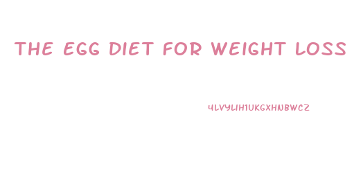 The Egg Diet For Weight Loss