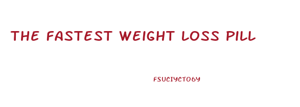 The Fastest Weight Loss Pill