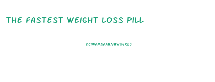 The Fastest Weight Loss Pill