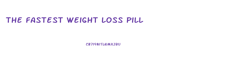 The Fastest Weight Loss Pill