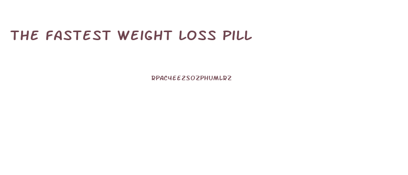 The Fastest Weight Loss Pill