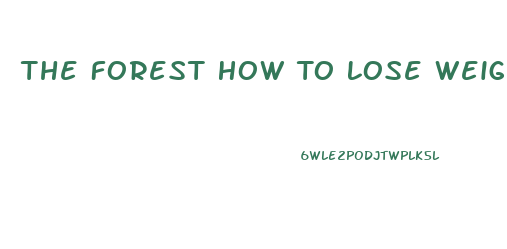 The Forest How To Lose Weight