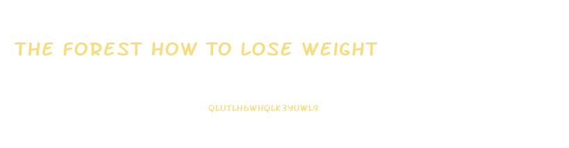 The Forest How To Lose Weight