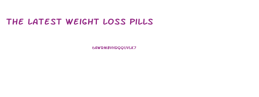 The Latest Weight Loss Pills